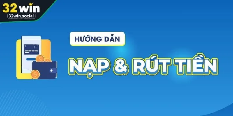 Hướng dẫn chi tiết các bước nạp tiền 32WIN cực kỳ dễ hiểu